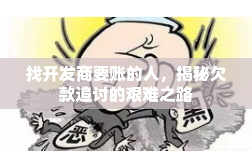 找开发商要账的人，揭秘欠款追讨的艰难之路