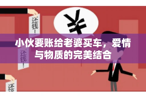 小伙要账给老婆买车，爱情与物质的完美结合