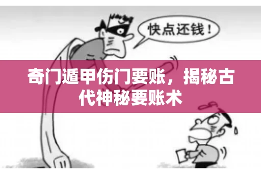 奇门遁甲伤门要账，揭秘古代神秘要账术