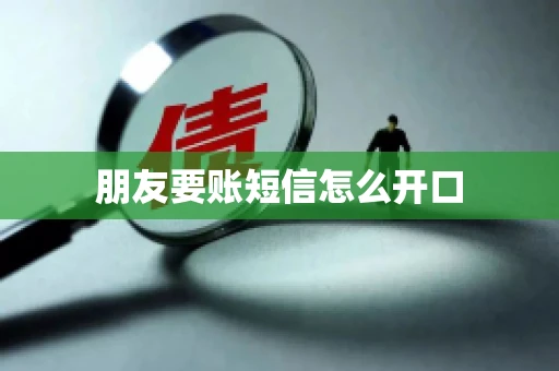 朋友要账短信怎么开口