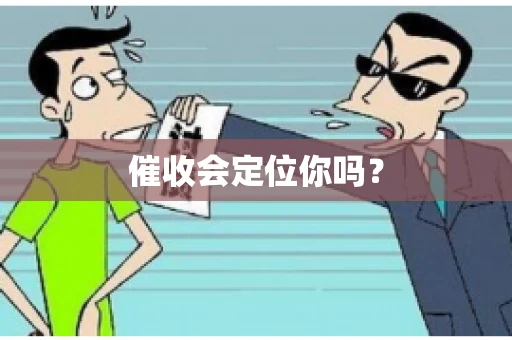 催收会定位你吗？