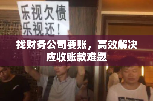 找财务公司要账，高效解决应收账款难题