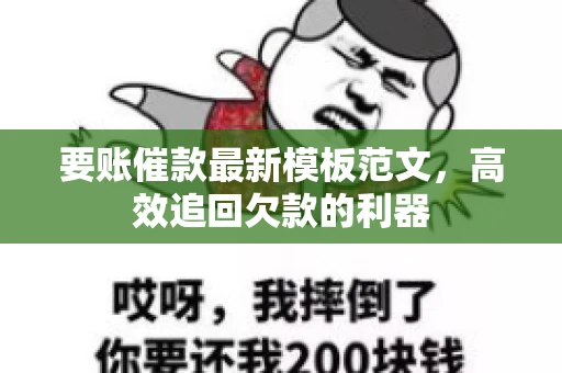 要账催款最新模板范文,高效追回欠款的利器 要账催款最新模板范文,高效追回欠款的利器