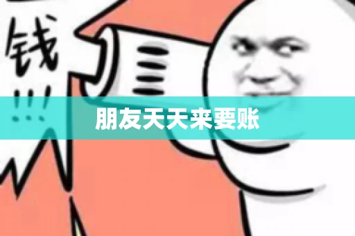 朋友天天来要账