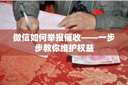 微信如何举报催收——一步步教你维护权益