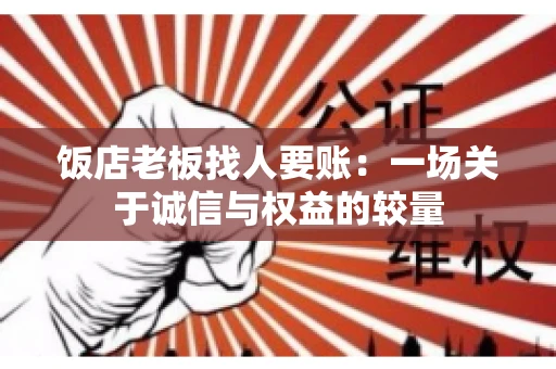 饭店老板找人要账：一场关于诚信与权益的较量