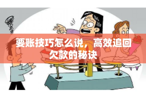 要账技巧怎么说，高效追回欠款的秘诀