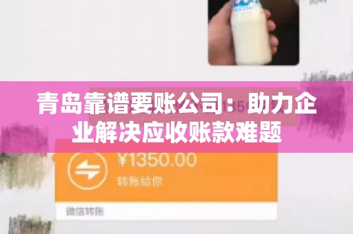 青岛靠谱要账公司：助力企业解决应收账款难题