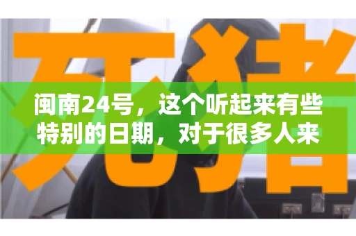 闽南24号，这个听起来有些特别的日期，对于很多人来说，可能是一个关于账款的疑问。那么，闽南24号可以要账吗？今天，我们就来聊聊这个话题。