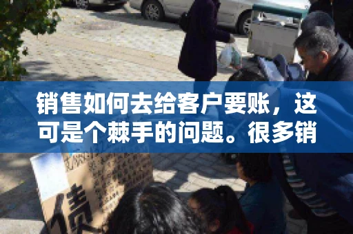 销售如何去给客户要账，这可是个棘手的问题。很多销售人员都遇到过客户拖欠账款的情况，让人头疼不已。今天，我就来和大家聊聊这个话题，分享一些实际操作中的经验和技巧。