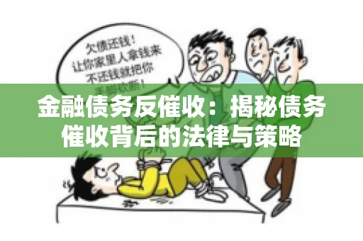 金融债务反催收：揭秘债务催收背后的法律与策略