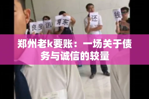 郑州老k要账：一场关于债务与诚信的较量