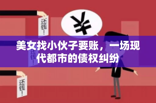 美女找小伙子要账，一场现代都市的债权纠纷
