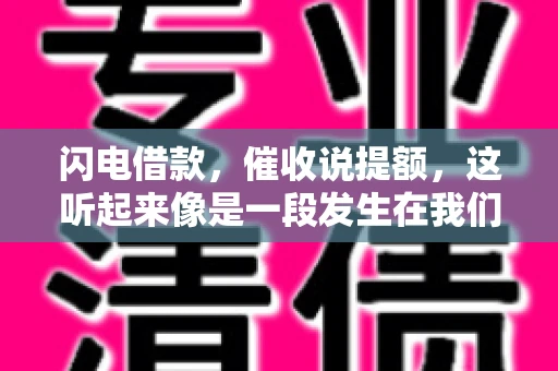 闪电借款，催收说提额，这听起来像是一段发生在我们身边的故事。在这个快节奏的社会，借款和提额似乎成了许多人生活中的关键词。今天，我们就来聊聊这个话题，看看其中的门道和注意事项。